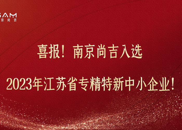 ?喜報！南京尚吉入選2023年江蘇省專精特新中小企業(yè)